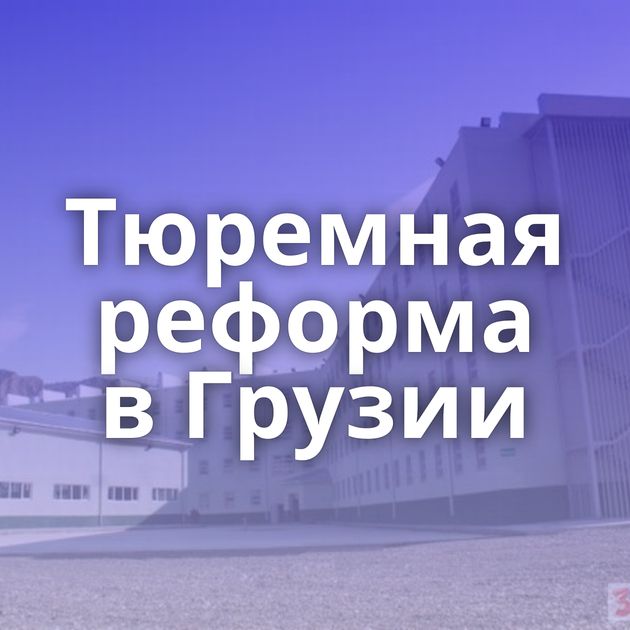 Тюремная реформа в Грузии