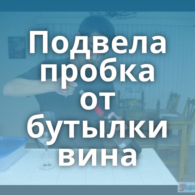 Подвела пробка от бутылки вина