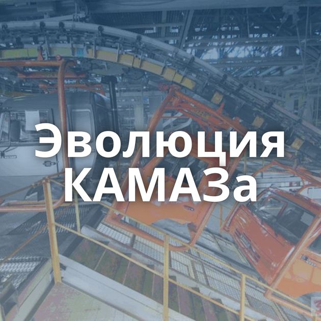 Эволюция КАМАЗа