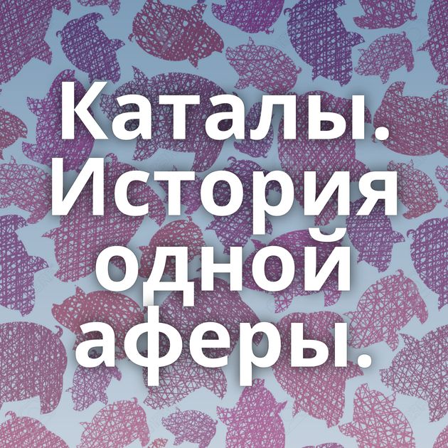 Каталы. История одной аферы.