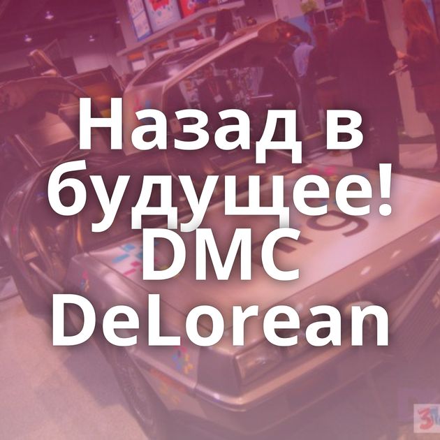 Назад в будущее! DMC DeLorean