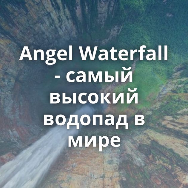 Angel Waterfall - самый высокий водопад в мире