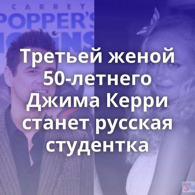 Третьей женой 50-летнего Джима Керри станет русская студентка