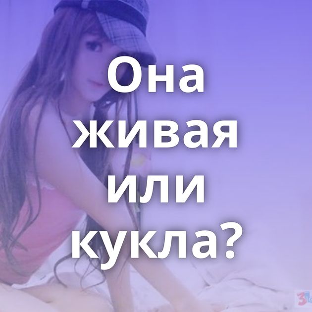 Она живая или кукла?