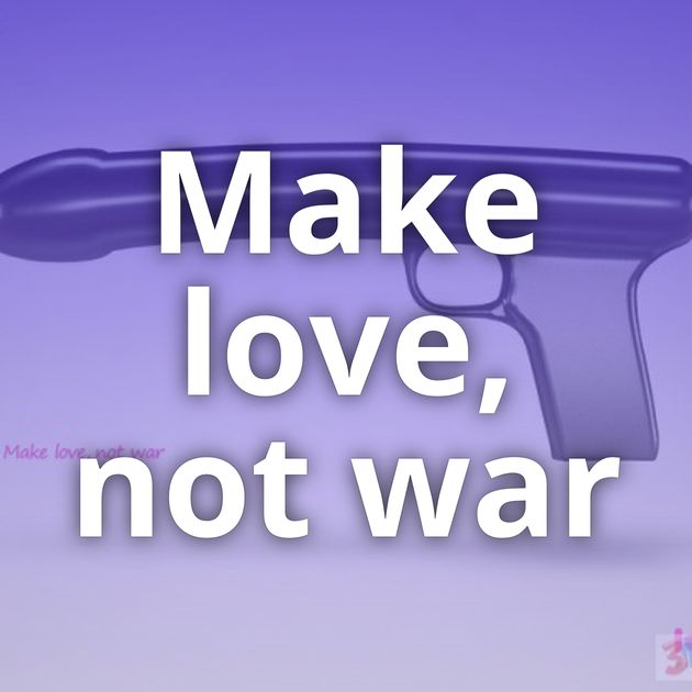 Make love, not war