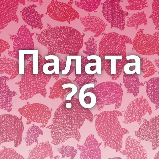 Палата ?6