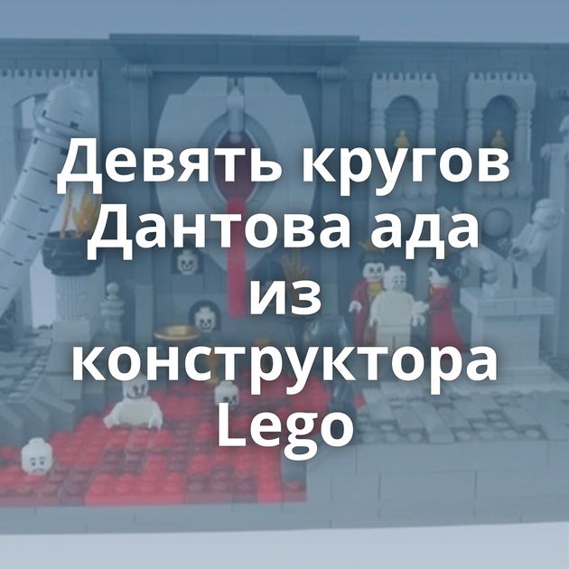 Девять кругов Дантова ада из конструктора Lego