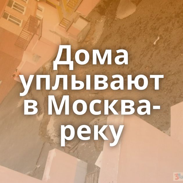 Дома уплывают в Москва-реку