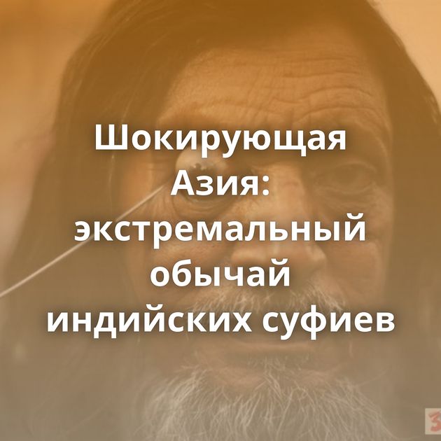 Шокирующая Азия: экстремальный обычай индийских суфиев