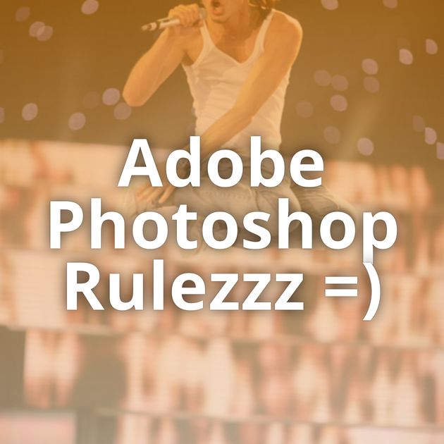 Adobe Photoshop Rulezzz =)