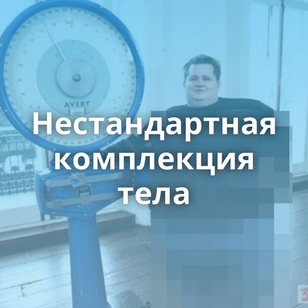 Нестандартная комплекция тела