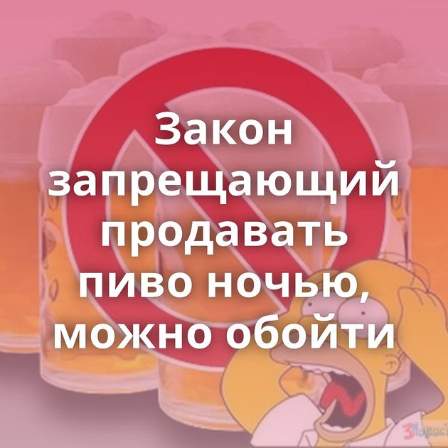 Закон запрещающий продавать пиво ночью, можно обойти