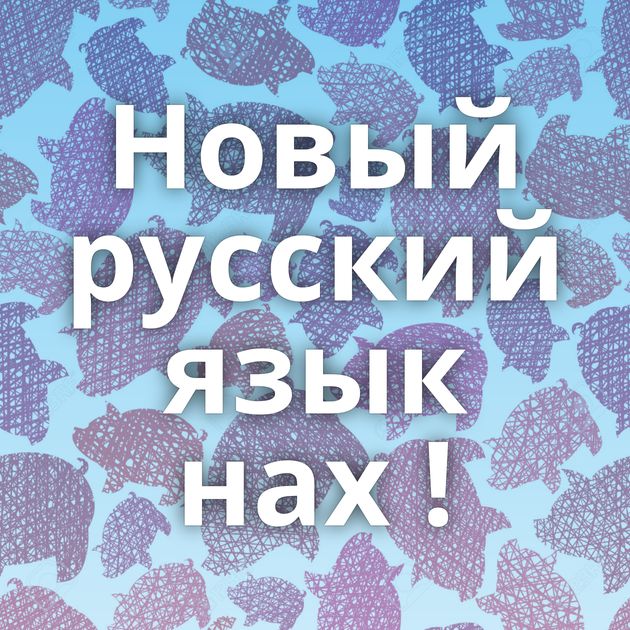 Новый русский язык нах !