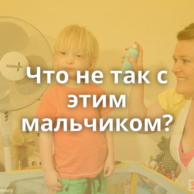 Что не так с этим мальчиком?