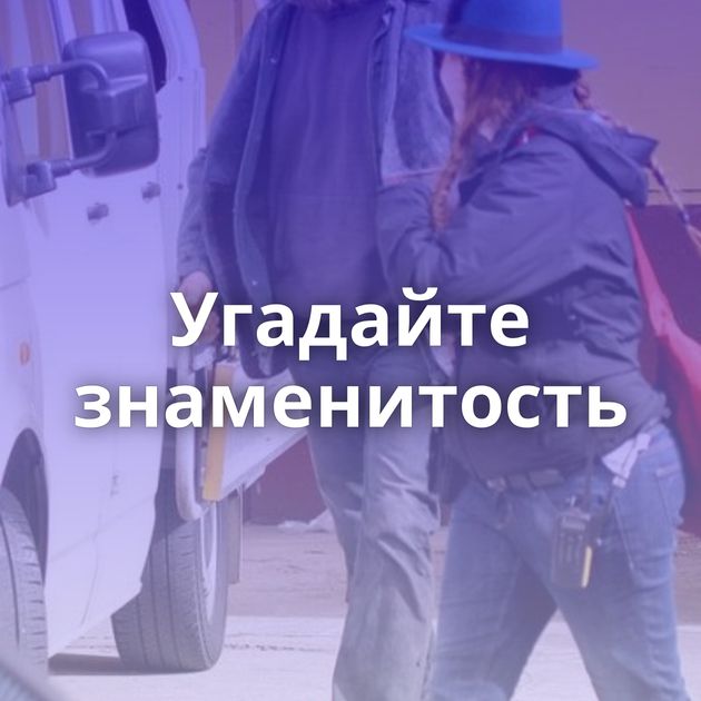 Угадайте знаменитость