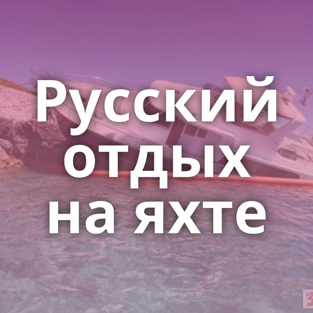 Русский отдых на яхте