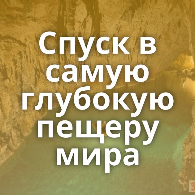 Спуск в самую глубокую пещеру мира