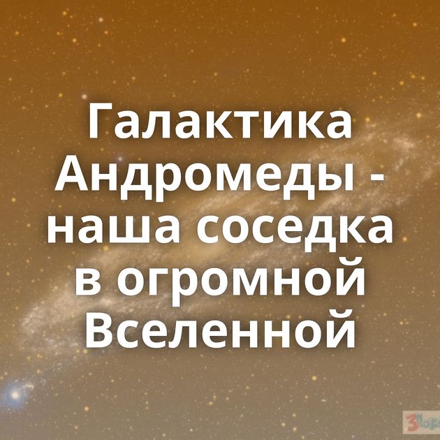 Галактика Андромеды - наша соседка в огромной Вселенной