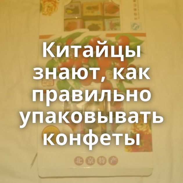 Китайцы знают, как правильно упаковывать конфеты