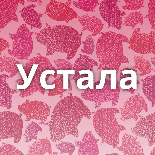 Устала