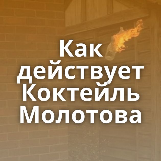 Как действует Коктейль Молотова