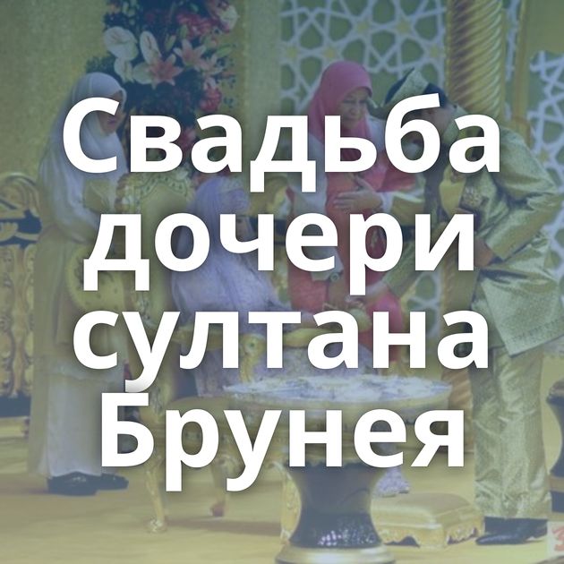 Свадьба дочери султана Брунея