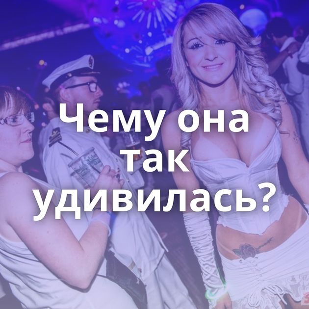 Чему она так удивилась?