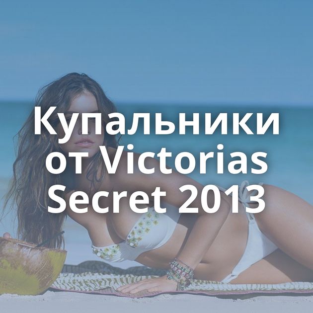 Купальники от Victorias Secret 2013