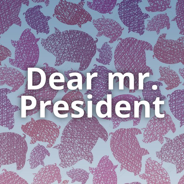 Dear mr. President
