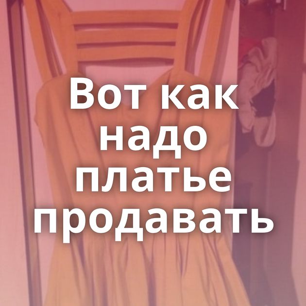 Вот как надо платье продавать