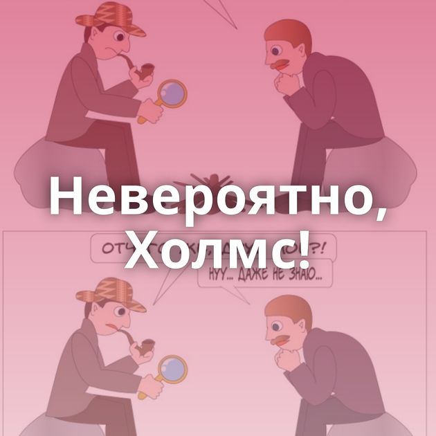 Невероятно, Холмс!