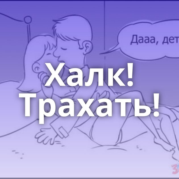 Халк! Трахать!