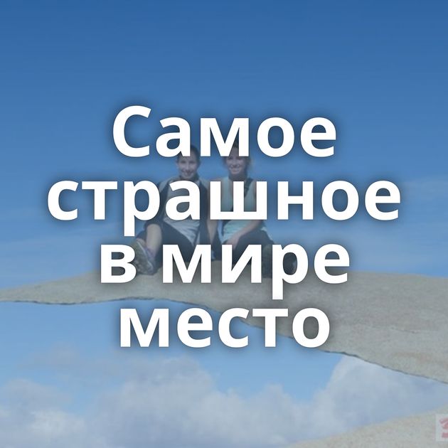 Самое страшное в мире место