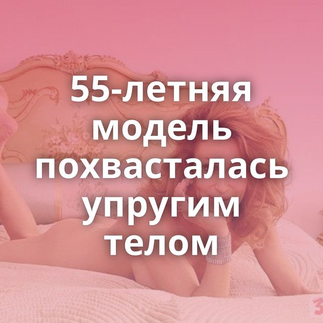 55-летняя модель похвасталась упругим телом