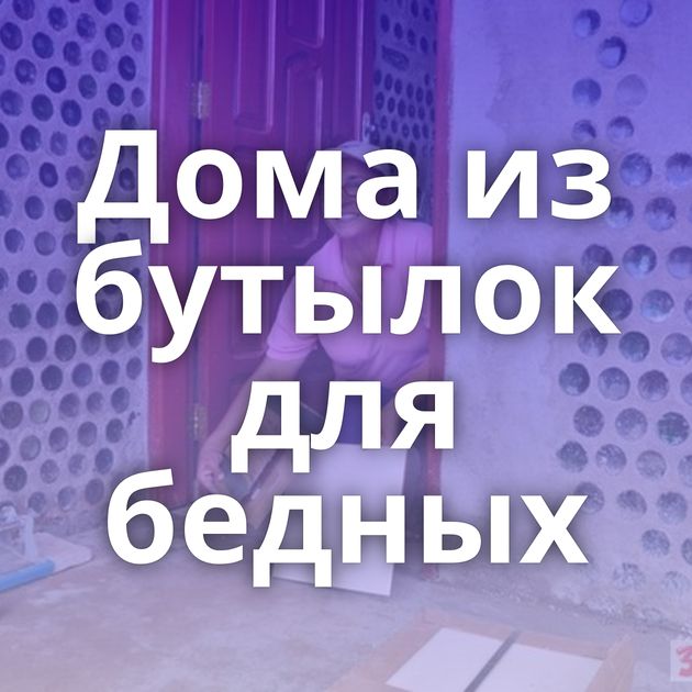 Дома из бутылок для бедных