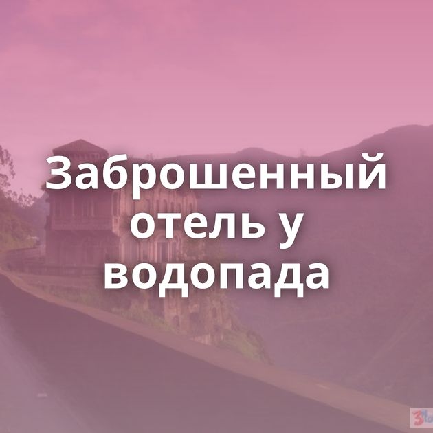 Заброшенный отель у водопада