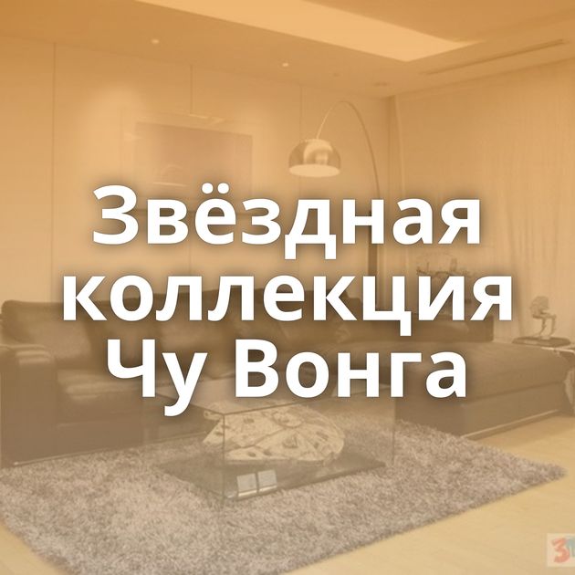 Звёздная коллекция Чу Вонга