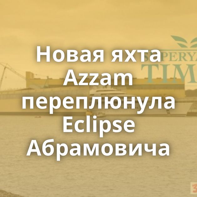 Новая яхта Azzam переплюнула Eclipse Абрамовича