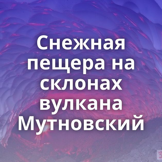 Снежная пещера на склонах вулкана Мутновский