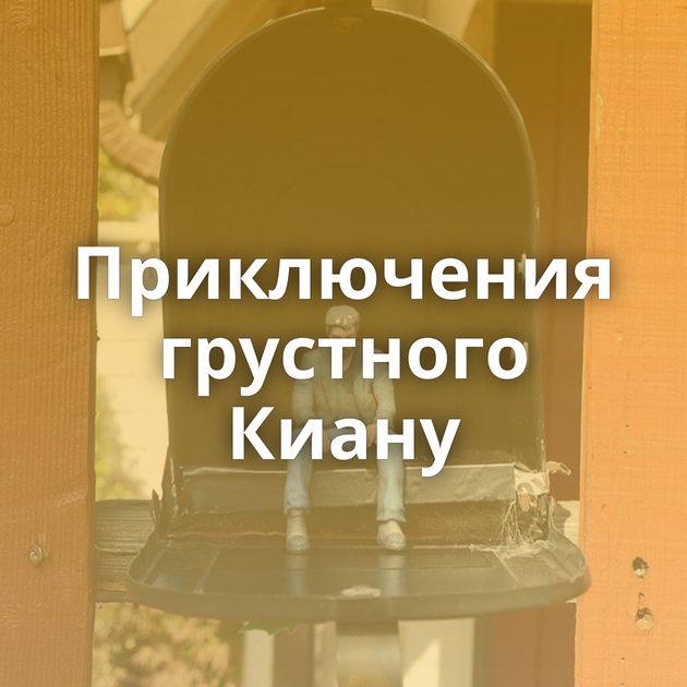 Приключения грустного Киану