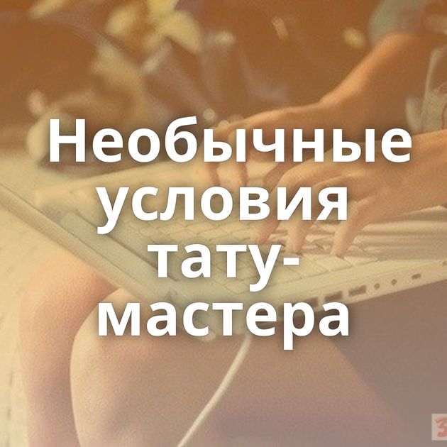 Необычные условия тату-мастера