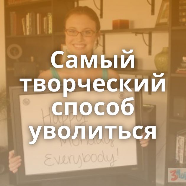 Самый творческий способ уволиться