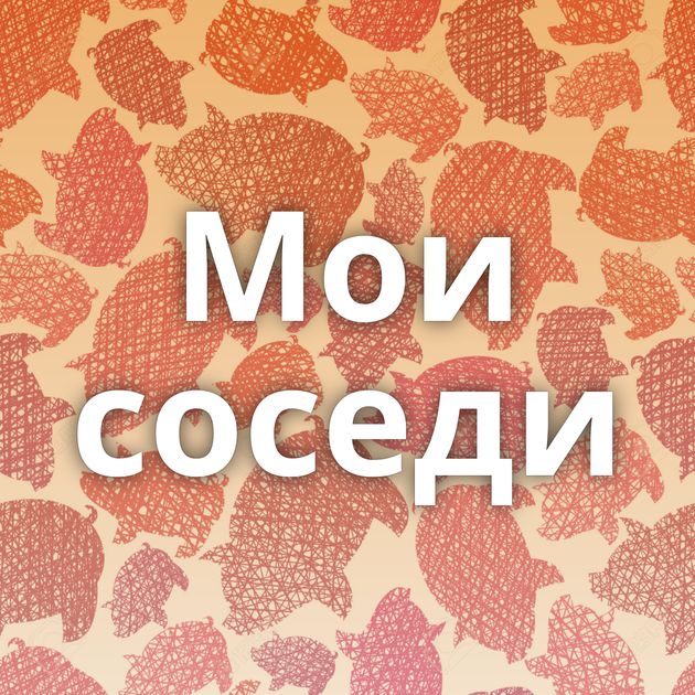 Мои соседи