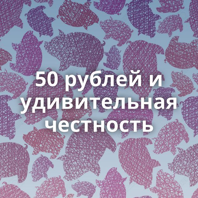 50 рублей и удивительная честность