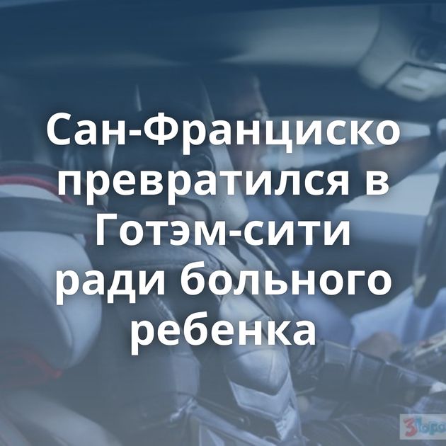 Сан-Франциско превратился в Готэм-сити ради больного ребенка