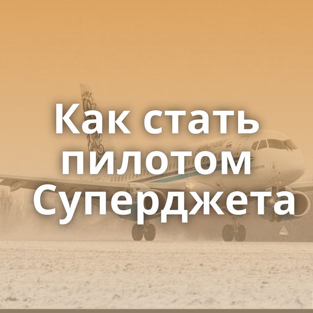 Как стать пилотом Суперджета