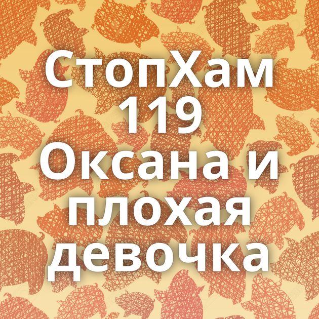 СтопХам 119 Оксана и плохая девочка