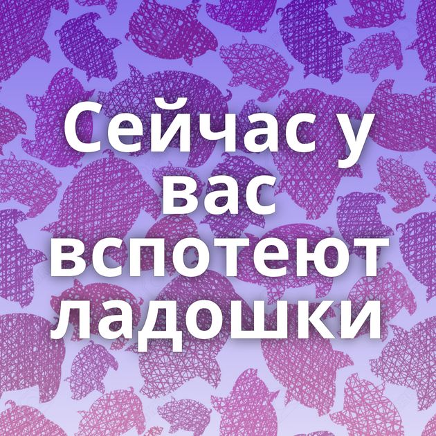 Сейчас у вас вспотеют ладошки