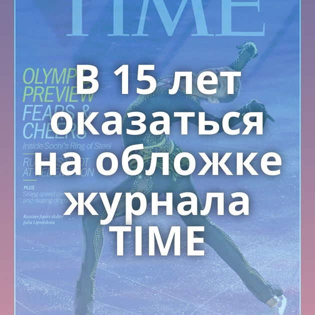В 15 лет оказаться на обложке журнала TIME
