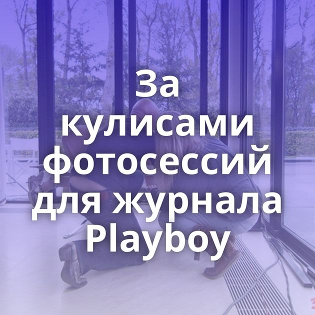 За кулисами фотосессий для журнала Playboy